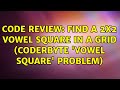 Code Review: Find a 2x2 vowel square in a grid (Coderbyte 'Vowel Square' problem) (4 Solutions!!)