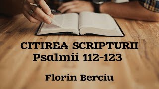 Citirea Scripturii | Psalmii 112-123 | Florin Berciu