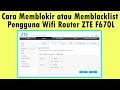 Cara Mudah Memblokir atau Memblacklist Pengguna Wifi Router ZTE F670L