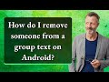 How do I remove someone from a group text on Android?