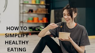 How To Simplify Healthy Eating | Start With 3 Simple Steps