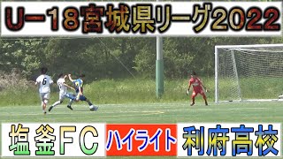 【ハイライト】塩釜FC vs 利府高校 U-18宮城県リーグ 2022年５月7日