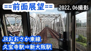 【前面展望】#139　JRおおさか東線　久宝寺駅⇒新大阪駅　2022 06撮影［4k］