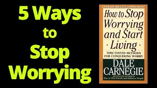 How to Stop Worrying and Start Living by Dale Carnegie - 5 Life Changing Principles