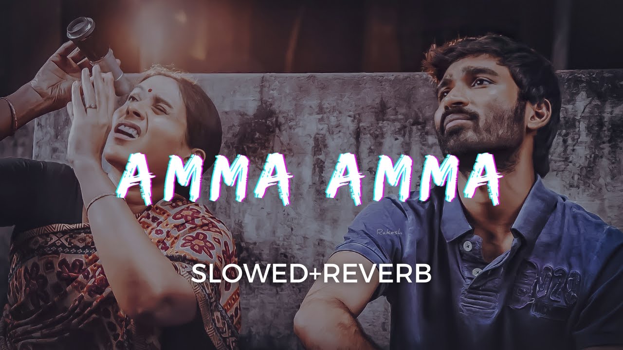 Amma Amma [Slowed+Reverb] - Dhanush, S. Janaki | Velaiilla Pattadhari ...