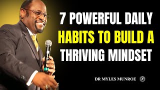 7 Powerful Daily Habits To Build A Thriving Mindset II Motivational Speech II Dr Myles Munroe