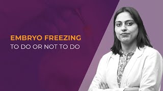 Embryo freezing to do or not to do explained by Fertility expert Dr. Shweta Goswami at Zeeva Clinic