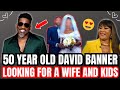 50 Year Old David Banner Is Looking For Marriage and Kids 😳🤔