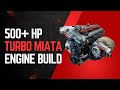 Building a 500+ HP Turbo Miata Engine