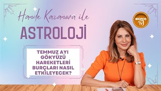 Temmuz Ayında Burçları Neler Bekliyor? | @Handekazanovaileastroloji