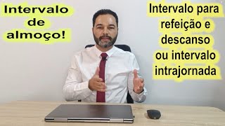 Principais regras sobre o intervalo intrajornada ou intervalo de descanso e alimentação ou almoço