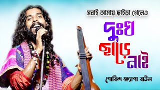 সবাই আমায় ছাইড়া গেছে, দুঃখ ছাড়ে নাই | Sobai Amay Chaira Geche, Dukkho Chare Nai | Gobinda Khepa