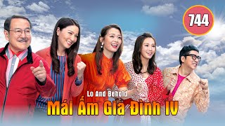 Mái Ấm Gia Đình phần 4 tập 744 | Lưu Đan, Lữ Tuệ Nghi, Đằng Lệ Danh | TVB