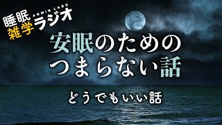 安眠のためのつまらない話 #276『どうでもいい話』【ラジオ系YouTube 睡眠 作業用】