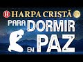 os melhores hinos da harpa cristã para dormir em paz 🙏 hinos antigos para acalmar e coração