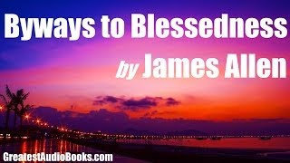 BYWAYS TO BLESSEDNESS by JAMES ALLEN - FULL AudioBook | Greatest Audio Books