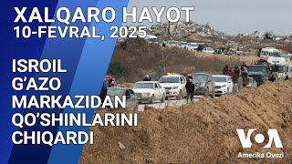 Xalqaro hayot - 10-fevral, 2025-yil - Isroil G’azo markazidan qo’shinlarini chiqardi