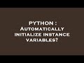 PYTHON : Automatically initialize instance variables?