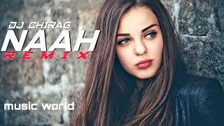 Naah Remix | music world | DJ Chirag Dubai | Harrdy Sandhu | Nora Fatehi