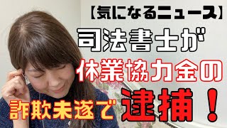 【気になるニュース】司法書士が休業協力金の詐欺未遂で逮捕！