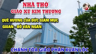 NHÀ THỜ GIÁO XỨ KIM THƯỢNG - Quê hương của Đức Giám Mục GioAn Đỗ Văn Ngân - Chánh Tòa Xuân Lộc