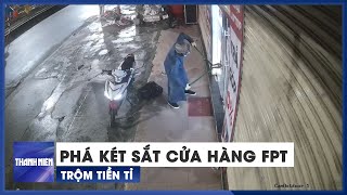 Kinh ngạc cảnh kẻ trộm phá két sắt cửa hàng FPT, trộm tiền tỉ