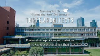 THREE ARCHITECTS: Documentary Short Film Commemorating I-House’s 70th Anniversary