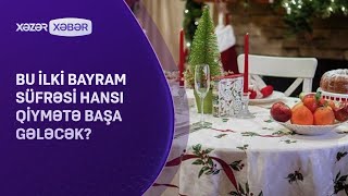 Bu ilki bayram süfrəsi hansı qiymətə başa gələcək?