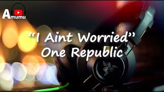 OneRepublic  I Ain't Worried (Lyrics)