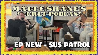 Sus Patrol | Matt and Shane's Secret Podcast Best Collection