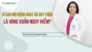 Vòng Xoắn Nguy Hiểm Giữa Bệnh Gout Và Suy Thận, Không Phải Ai Cũng Biết? | BS.CK2 Lê Thị Đan Thuỳ