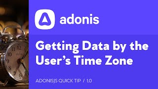 AdonisJS Quick Tip - Getting Data By User's Timezone with Luzon DateTime