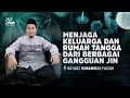 Menjaga Keluarga dan Rumah Tangga Dari Berbagai Gangguan Jin | Ustadz Muhammad Faizar