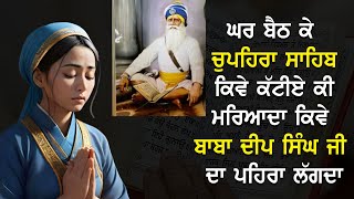 ਘਰ ਬੈਠ ਕੇ ਚੁਪਹਿਰਾ ਸਾਹਿਬ ਕਿਵੇ ਕੱਟੀਏ ਕੀ ਮਰਿਆਦਾ ਕਿਵੇ ਬਾਬਾ ਦੀਪ ਸਿੰਘ ਜੀ ਦਾ ਪਹਿਰਾ ਲੱਗਦਾ।