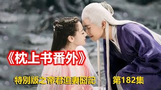 《枕上書番外》特別版之帝君追妻囧記 第182集（迪丽热巴、高伟光领衔主演）