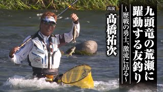 #638 九頭竜の荒瀬に躍動する友釣り～歴戦の勇士、激流に昂る～