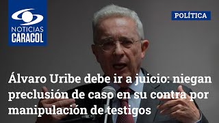 Álvaro Uribe debe ir a juicio: niegan preclusión de caso en su contra por manipulación de testigos