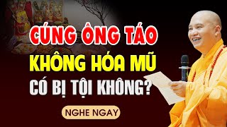 23 Âm Lịch Cúng Ông Công Ông Táo KHÔNG HÓA MŨ CÓ BỊ TỘI KHÔNG? - TT. Thích Đạo Thịnh