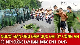 Góc thời sự: Người đàn ông đâm gục Đại úy Công an rồi điên cuồng làm hành động kinh hoàng