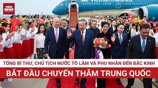 General Secretary and President To Lam and his wife have arrived in Beijing, beginning their visi...