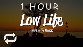 [1 HOUR 🕐 ] Future - Low Life (Lyrics) ft The Weeknd