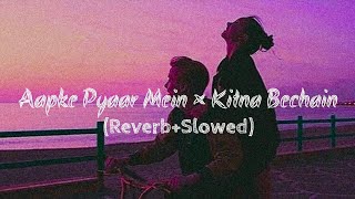 Aapke Pyaar Mein × Kitna Bechain (Reverb+Slowed) | JalRaj