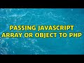 passing Javascript array or object to PHP (2 Solutions!!)