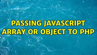 passing Javascript array or object to PHP (2 Solutions!!)
