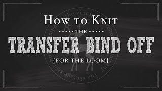 Loom Knitting 101: How to Knit the Transfer Bind Off {Part 12 of 12}