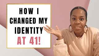 How I Changed My Identity At 41 - and YOU can too!