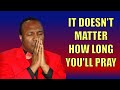 IT DOESN'T MATTER HOW LONG YOU'LL PRAY. DR. SUNDAY ADELAJA.