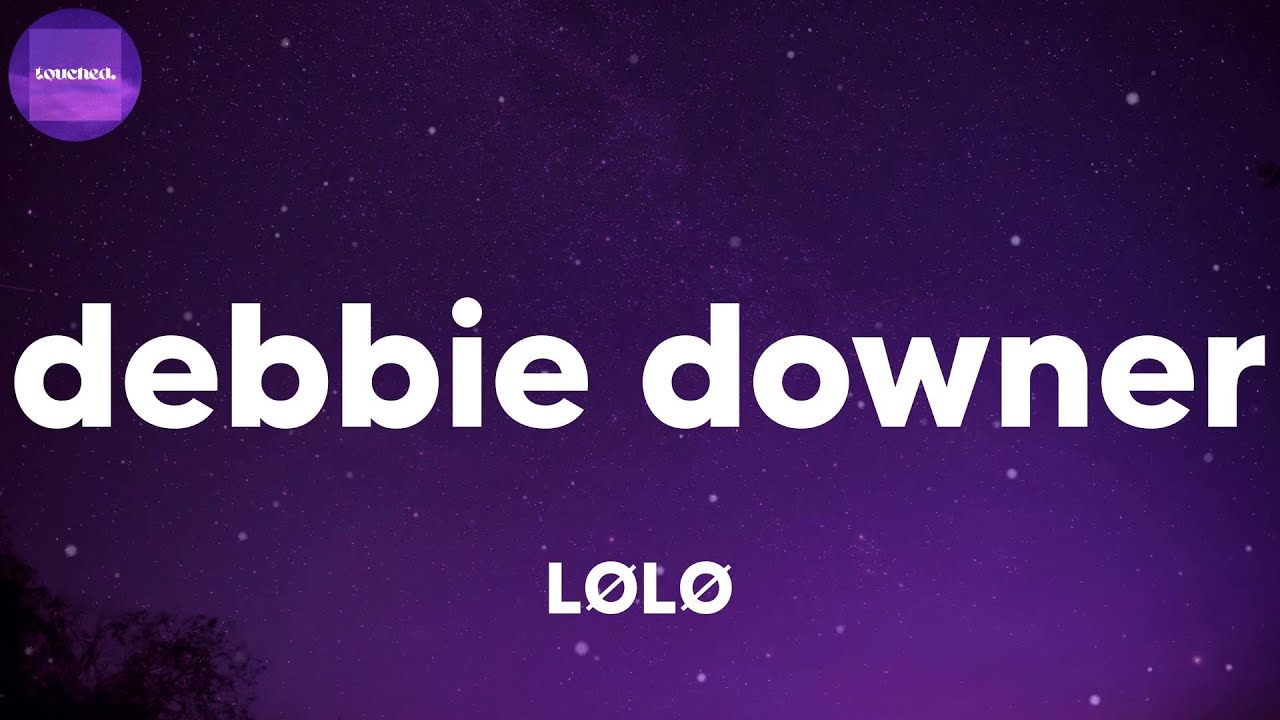 LØLØ - Debbie Downer (lyrics) - YouTube