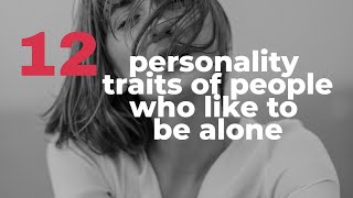 12 personality traits of people who like to be alone
