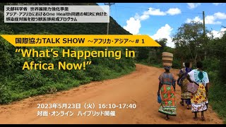 【国際協力TALK SHOW】#1　2023.05.23　”What’s Happening in Africa Now!”